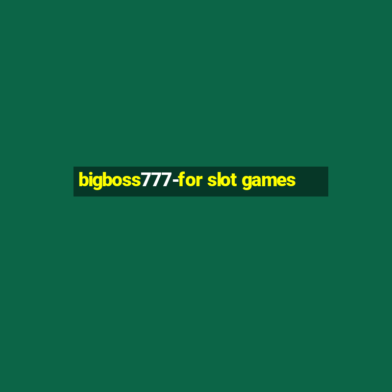 bigboss777-for slot games