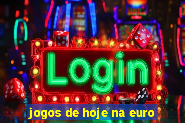 jogos de hoje na euro