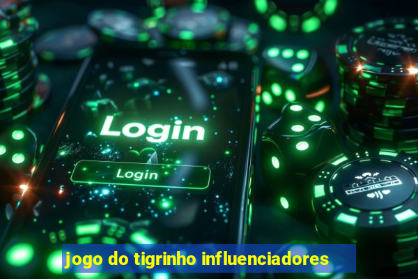 jogo do tigrinho influenciadores