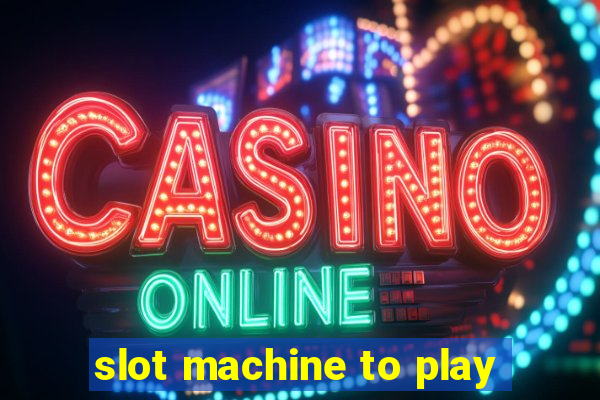 slot machine to play