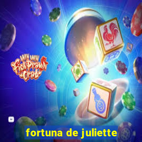 fortuna de juliette