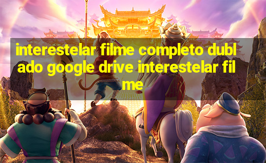 interestelar filme completo dublado google drive interestelar filme