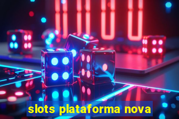 slots plataforma nova