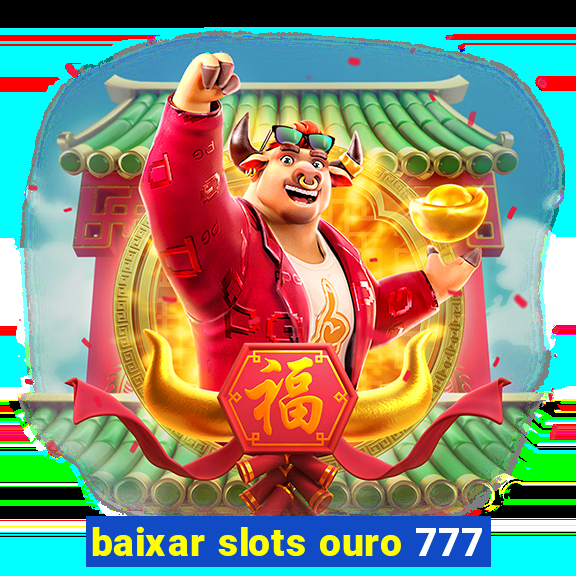 baixar slots ouro 777