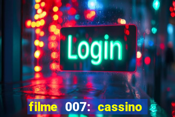 filme 007: cassino royale completo dublado