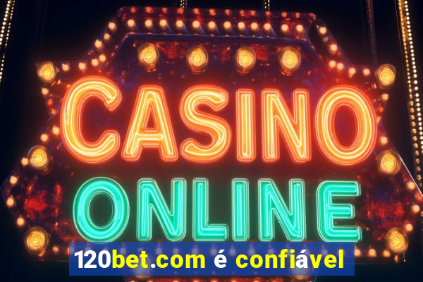 120bet.com é confiável