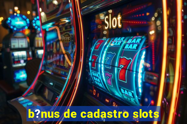 b?nus de cadastro slots