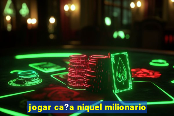 jogar ca?a niquel milionario