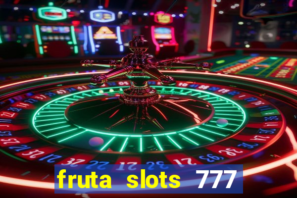 fruta slots 777 mega jackpot paga mesmo