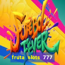 fruta slots 777 mega jackpot paga mesmo