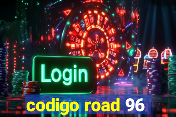 codigo road 96