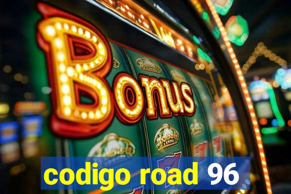 codigo road 96