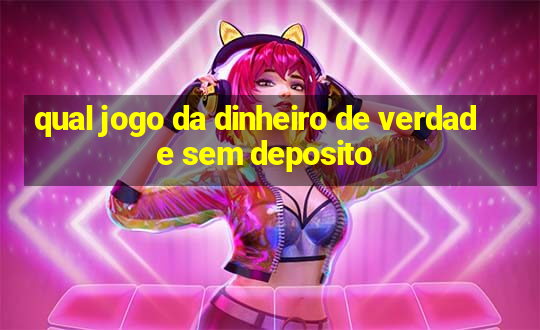 qual jogo da dinheiro de verdade sem deposito