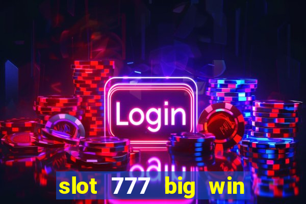 slot 777 big win paga mesmo