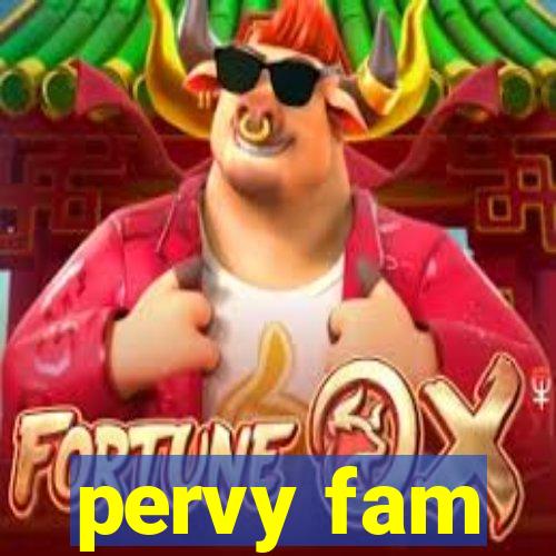 pervy fam