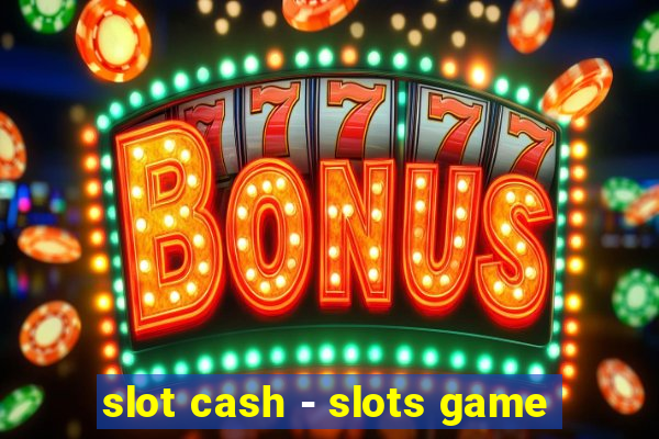 slot cash - slots game