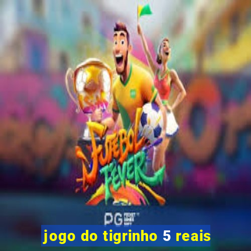 jogo do tigrinho 5 reais