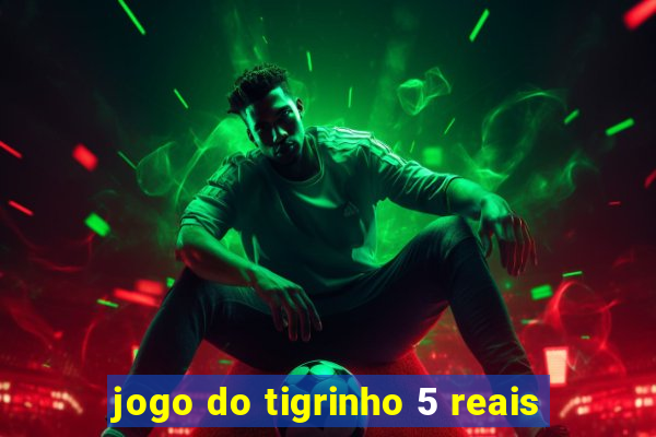 jogo do tigrinho 5 reais