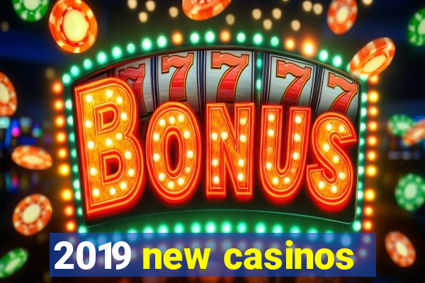 2019 new casinos