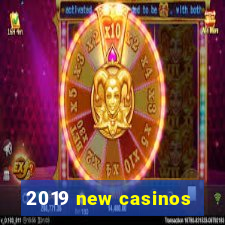 2019 new casinos