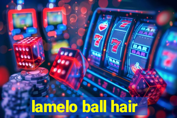 lamelo ball hair