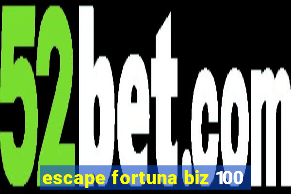 escape fortuna biz 100