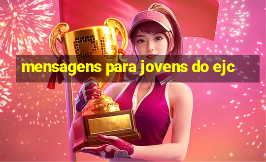 mensagens para jovens do ejc