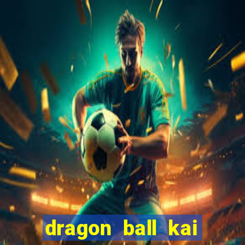 dragon ball kai legendado online