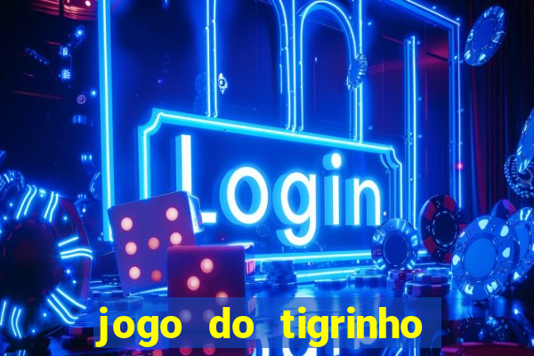 jogo do tigrinho da sorte