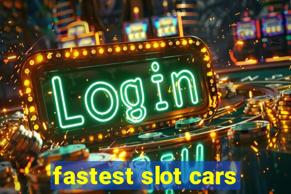 fastest slot cars