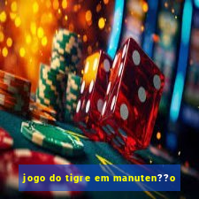 jogo do tigre em manuten??o