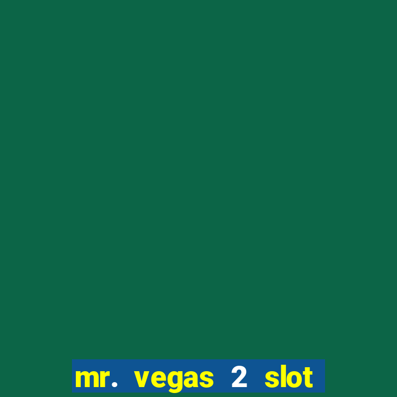 mr. vegas 2 slot free play