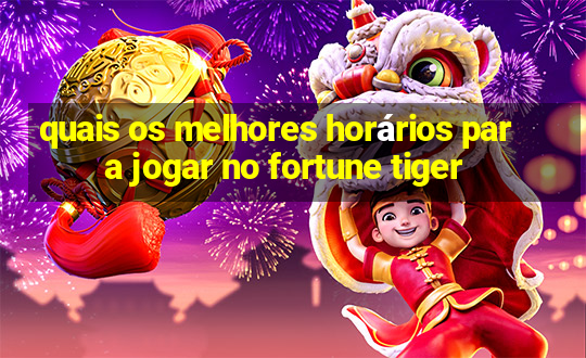 quais os melhores horários para jogar no fortune tiger