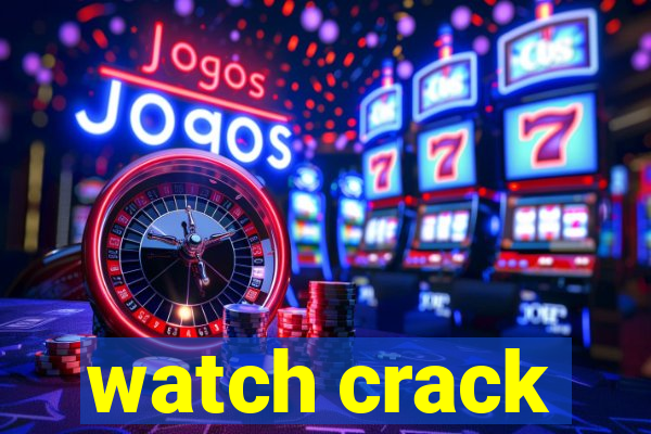 watch crack