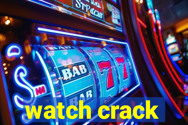 watch crack