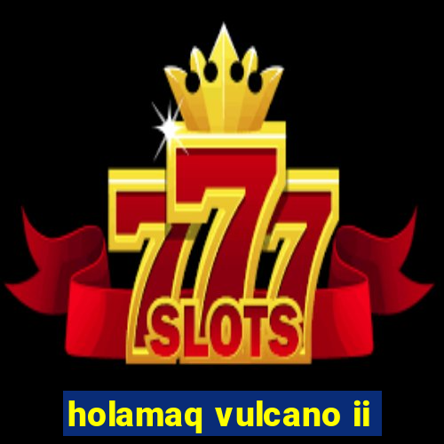 holamaq vulcano ii