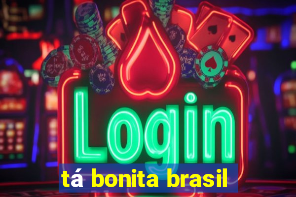 tá bonita brasil