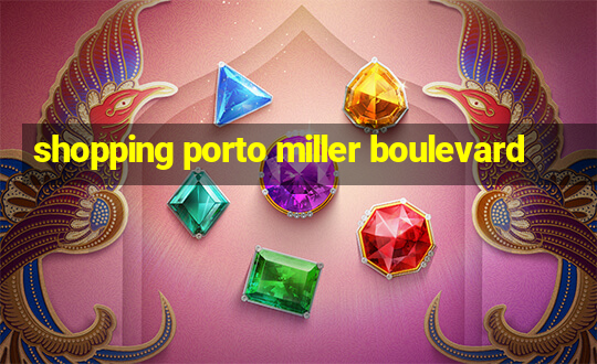 shopping porto miller boulevard