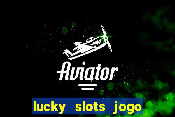 lucky slots jogo 777 casino