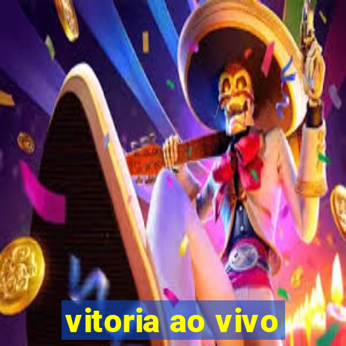 vitoria ao vivo