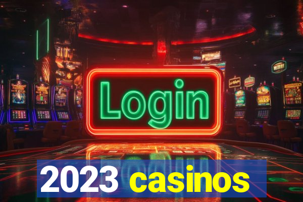 2023 casinos