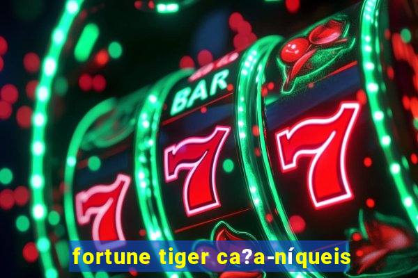 fortune tiger ca?a-níqueis