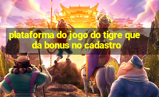 plataforma do jogo do tigre que da bonus no cadastro