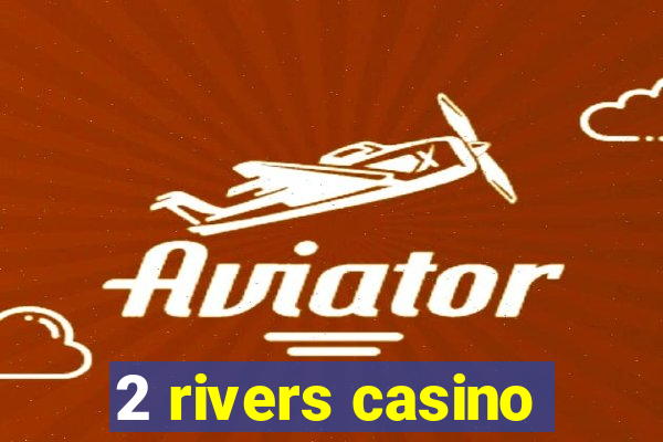 2 rivers casino