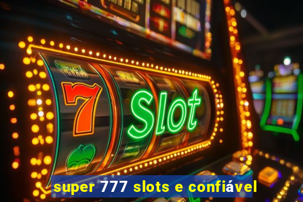 super 777 slots e confiável