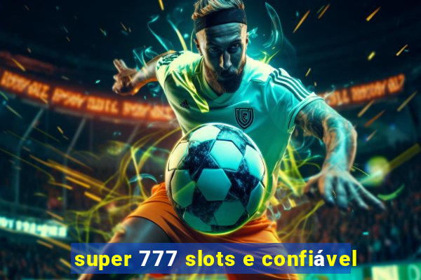 super 777 slots e confiável