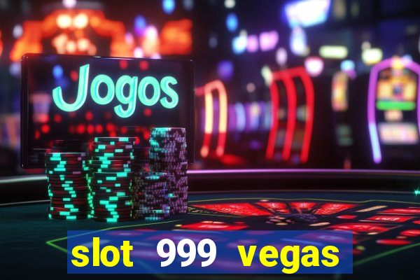 slot 999 vegas game ll