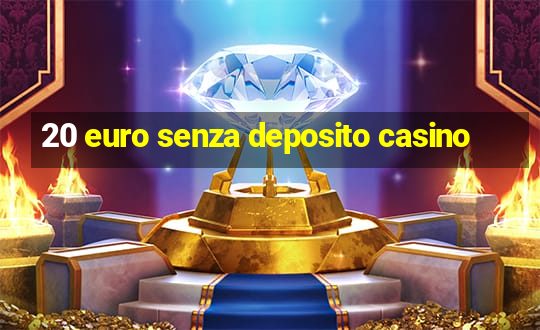 20 euro senza deposito casino