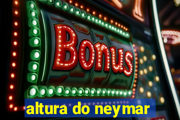 altura do neymar