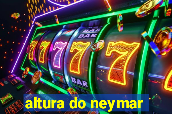 altura do neymar